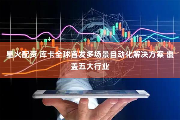 星火配资 库卡全球首发多场景自动化解决方案 覆盖五大行业